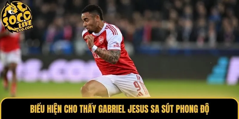 Biểu hiện cho thấy Gabriel Jesus sa sút phong độ