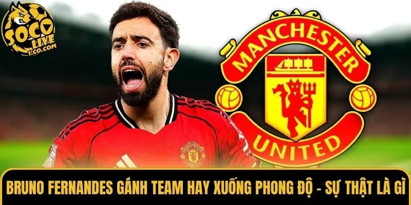 Bruno Fernandes Gánh Team Hay Xuống Phong Độ - Sự Thật Là Gì