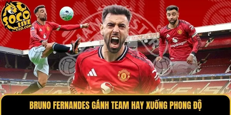 Bruno Fernandes gánh team hay xuống phong độ