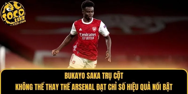 Bukayo Saka trụ cột không thể thay thế Arsenal đạt chỉ số hiệu quả nổi bật