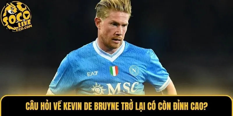 Câu hỏi về Kevin De Bruyne trở lại có còn đỉnh cao?