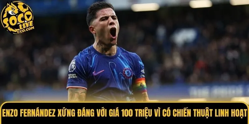 Enzo Fernández xứng đáng với giá 100 triệu vì có chiến thuật linh hoạt
