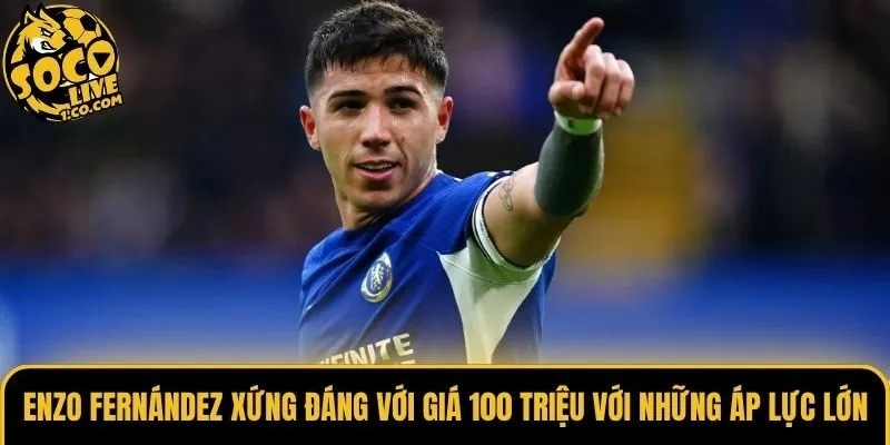 Enzo Fernández xứng đáng với giá 100 triệu với những áp lực lớn