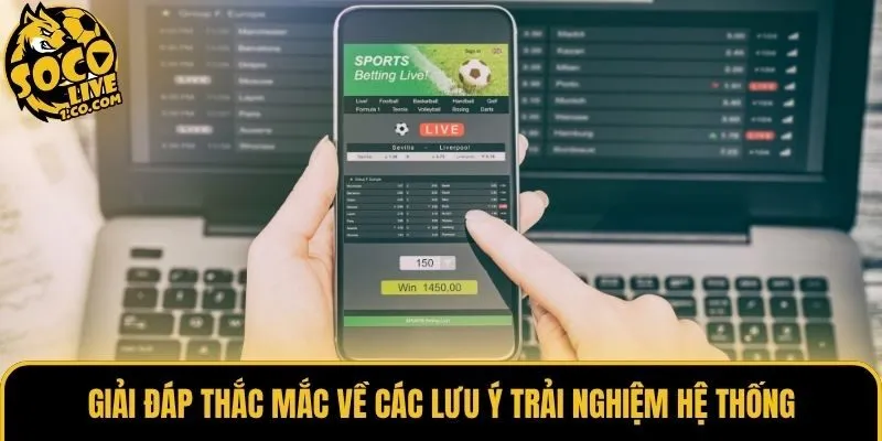 Giải đáp thắc mắc về các lưu ý trải nghiệm hệ thống