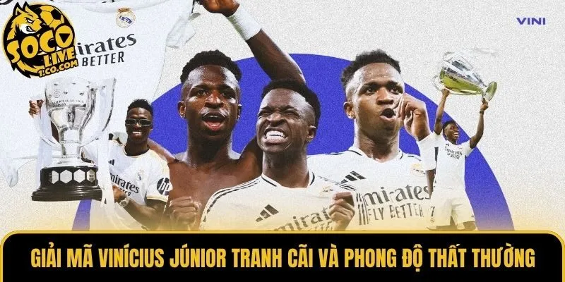 Giải Mã Vinícius Júnior Tranh Cãi Và Phong Độ Thất Thường