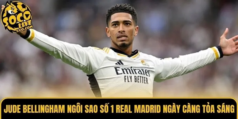 Jude Bellingham Ngôi Sao Số 1 Real Madrid Ngày Càng Tỏa Sáng