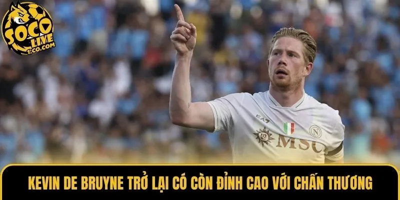 Kevin De Bruyne trở lại có còn đỉnh cao với chấn thương