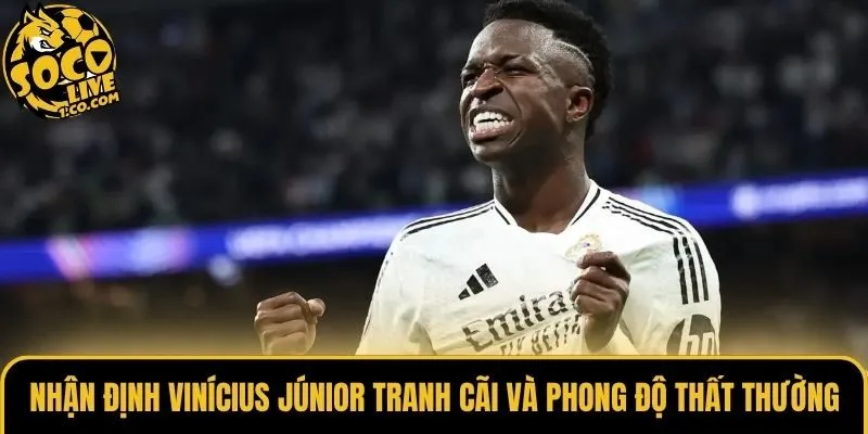 Nhận định Vinícius Júnior tranh cãi và phong độ thất thường