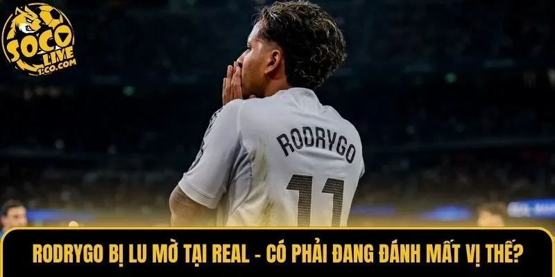 Rodrygo Bị Lu Mờ Tại Real - Có Phải Đang Đánh Mất Vị Thế?