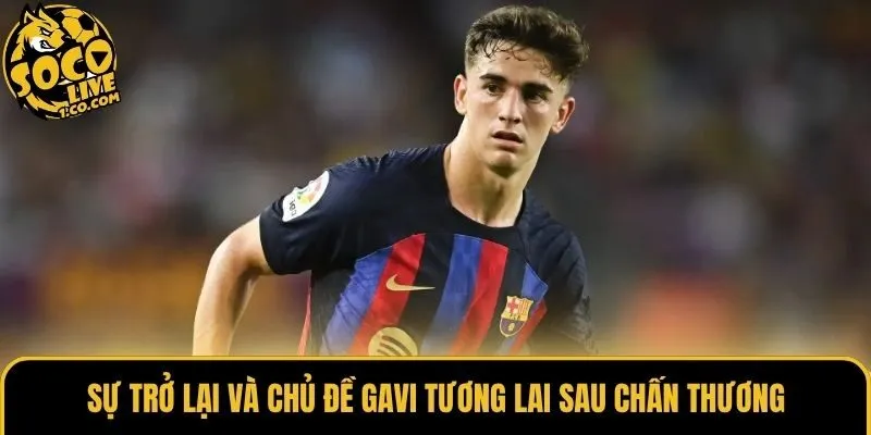Sự trở lại và chủ đề Gavi tương lai sau chấn thương