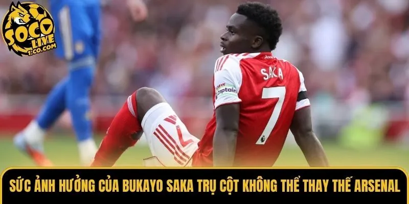 Sức ảnh hưởng của Bukayo Saka trụ cột không thể thay thế Arsenal