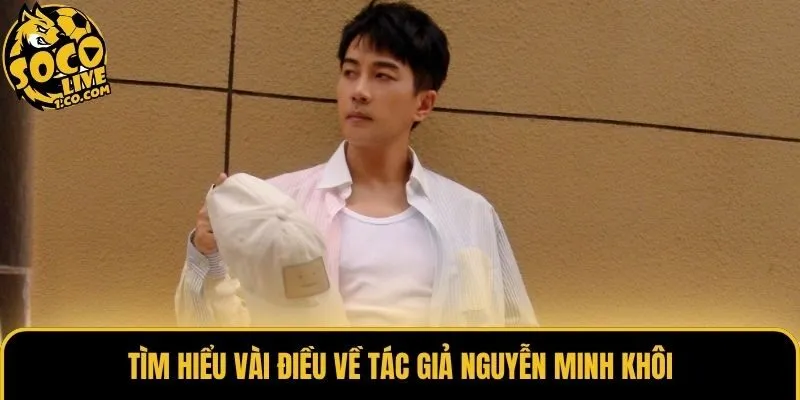 Tìm hiểu vài điều về tác giả Nguyễn Minh Khôi
