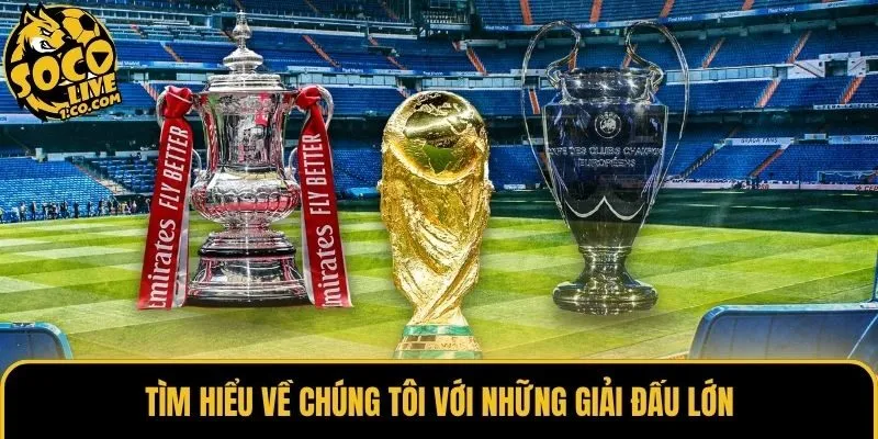 Tìm hiểu về chúng tôi với những giải đấu lớn