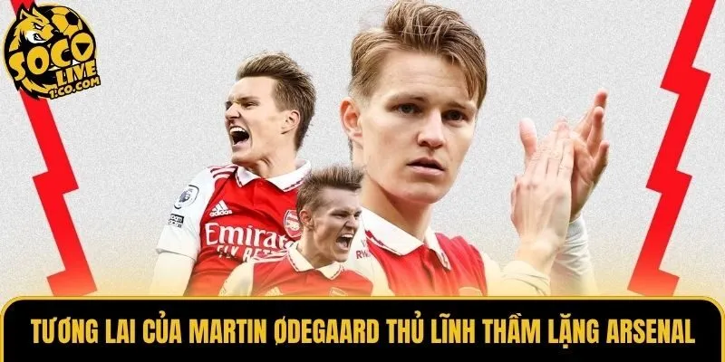 Tương lai của Martin Ødegaard thủ lĩnh thầm lặng Arsenal