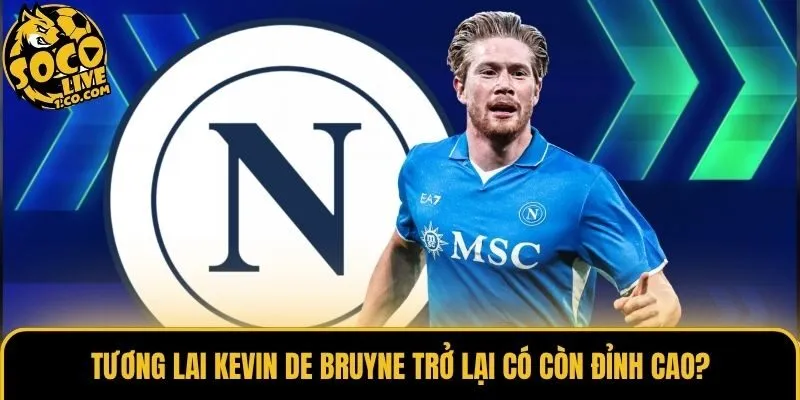 Tương lai Kevin De Bruyne trở lại có còn đỉnh cao?
