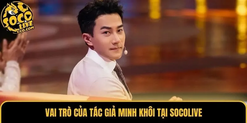 Vai trò của tác giả Minh Khôi tại Socolive