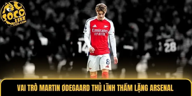 Vai trò Martin Ødegaard thủ lĩnh thầm lặng Arsenal