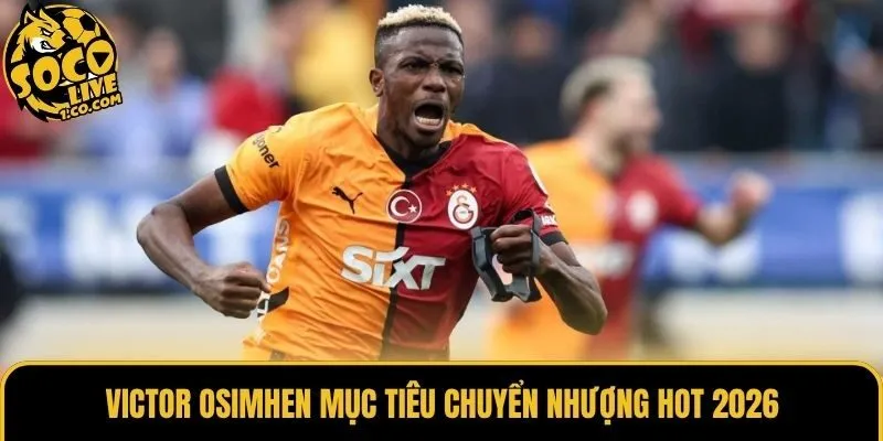 Victor Osimhen mục tiêu chuyển nhượng hot 2026