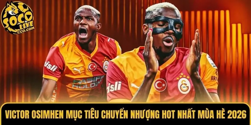 Victor Osimhen Mục Tiêu Chuyển Nhượng Hot Nhất Mùa Hè 2026